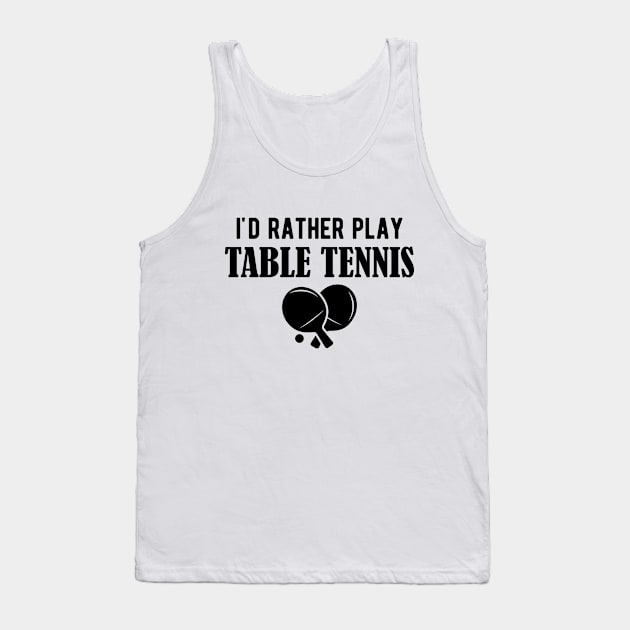 Table Tennis - I'd rather play table tennis Tank Top by KC Happy Shop